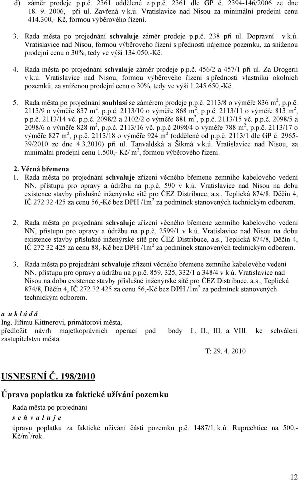 Vratislavice nad Nisou, formou výběrového řízení s předností nájemce pozemku, za sníženou prodejní cenu o 30%, tedy ve výši 134.050,-Kč. 4. záměr prodeje p.p.č. 456/2 a 457/1 při ul. Za Drogerií v k.