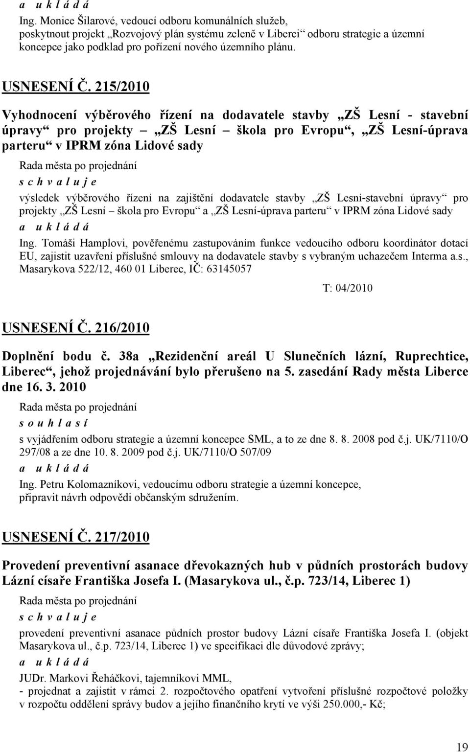 215/2010 Vyhodnocení výběrového řízení na dodavatele stavby ZŠ Lesní - stavební úpravy pro projekty ZŠ Lesní škola pro Evropu, ZŠ Lesní-úprava parteru v IPRM zóna Lidové sady výsledek výběrového