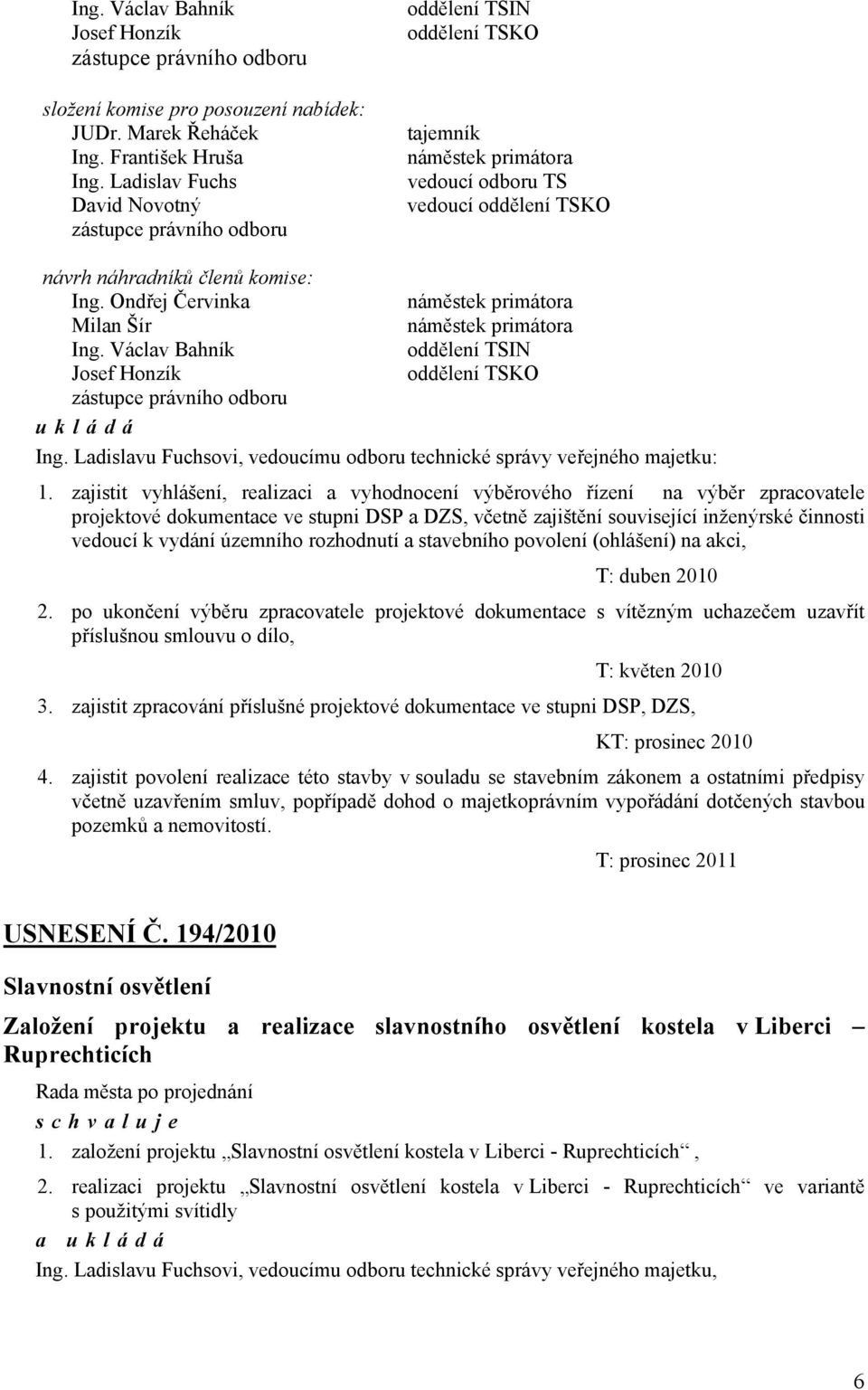 Ondřej Červinka náměstek primátora Milan Šír náměstek primátora Ing. Václav Bahník oddělení TSIN Josef Honzík oddělení TSKO zástupce právního odboru ukládá Ing.