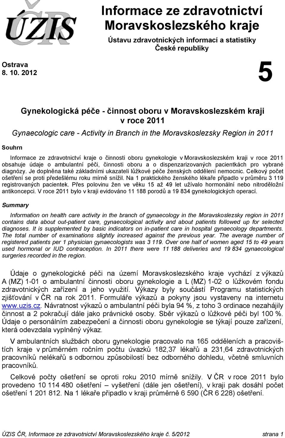 činnosti oboru gynekologie v Moravskoslezském kraji v roce 2011 obsahuje údaje o ambulantní péči, činnosti oboru a o dispenzarizovaných pacientkách pro vybrané diagnózy.