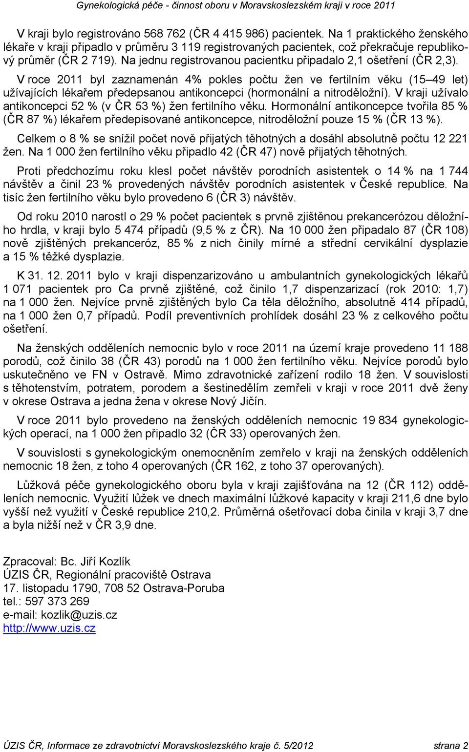 V roce 2011 byl zaznamenán 4% pokles počtu žen ve fertilním věku (15 49 let) užívajících lékařem předepsanou antikoncepci (hormonální a nitroděložní).