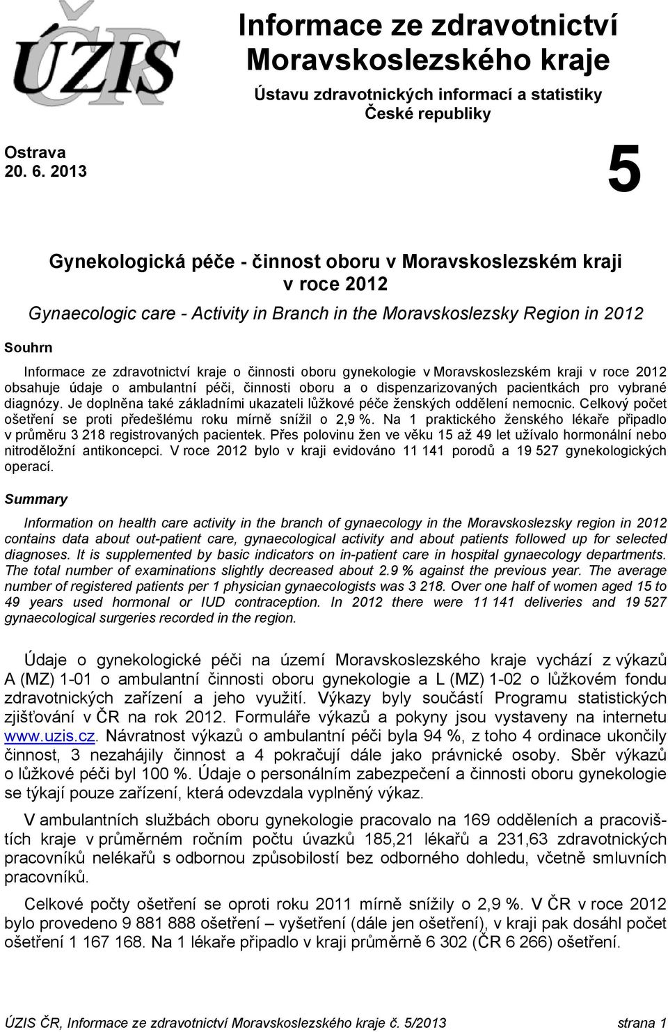 činnosti oboru gynekologie v Moravskoslezském kraji v roce 2012 obsahuje údaje o ambulantní péči, činnosti oboru a o dispenzarizovaných pacientkách pro vybrané diagnózy.
