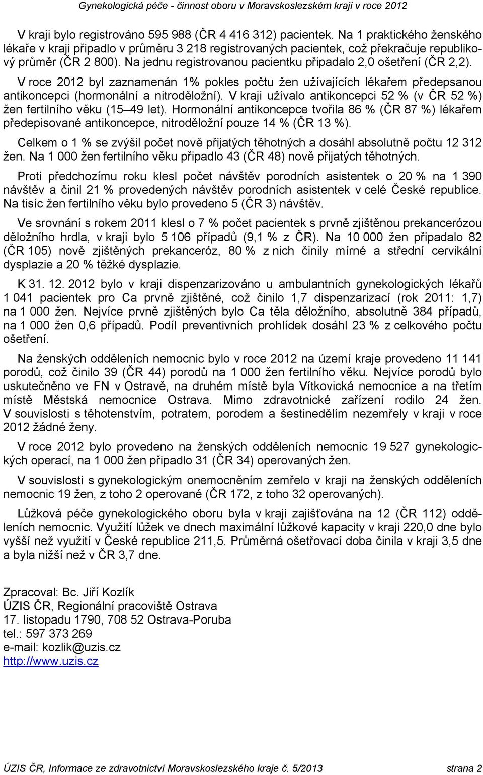 V kraji užívalo antikoncepci 52 % (v 52 %) žen fertilního věku (15 49 let). Hormonální antikoncepce tvořila 86 % ( 87 %) lékařem předepisované antikoncepce, nitroděložní pouze 14 % ( 13 %).