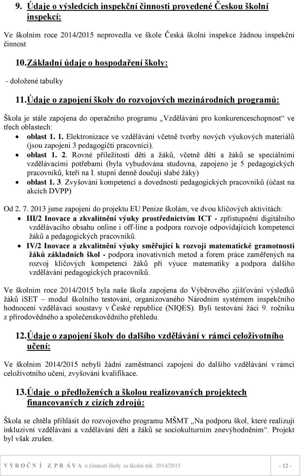 Údaje o zapojení školy do rozvojových mezinárodních programů: Škola je stále zapojena do operačního programu Vzdělávání pro konkurenceschopnost ve třech oblastech: oblast 1.