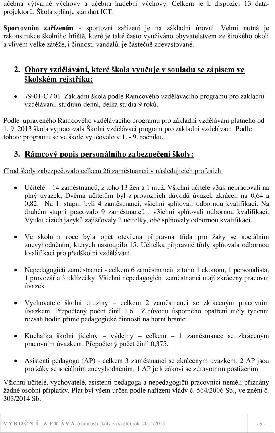 Obory vzdělávání, které škola vyučuje v souladu se zápisem ve školském rejstříku: 79-01-C / 01 Základní škola podle Rámcového vzdělávacího programu pro základní vzdělávání, studium denní, délka