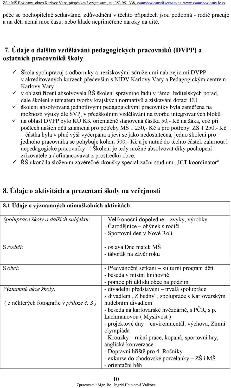 NIDV Karlovy Vary a Pedagogickým centrem Karlovy Vary v oblasti řízení absolvovala ŘŠ školení správního řádu v rámci ředitelských porad, dále školení s tématem tvorby krajských normativů a získávání