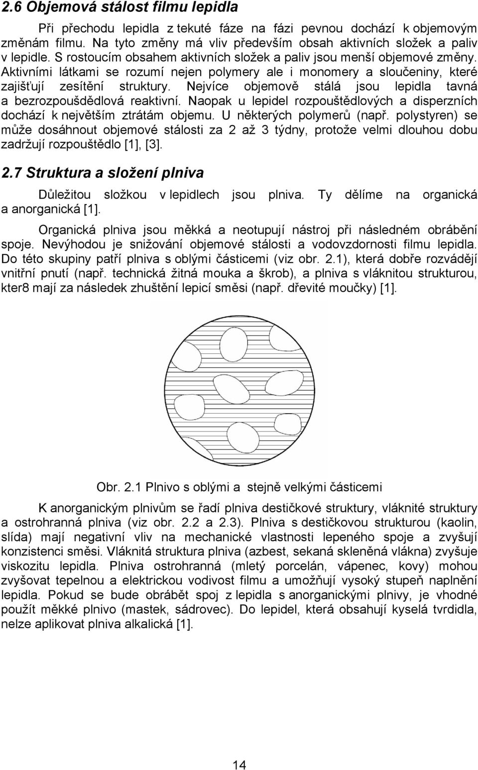 Nejvíce objemově stálá jsou lepidla tavná a bezrozpoušdědlová reaktivní. Naopak u lepidel rozpouštědlových a disperzních dochází k největším ztrátám objemu. U některých polymerů (např.