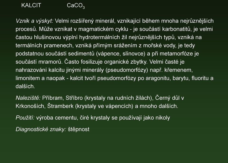 vody, je tedy podstatnou součástí sedimentů (vápence, slínovce) a při metamorfóze je součástí mramorů. Často fosilizuje organické zbytky.