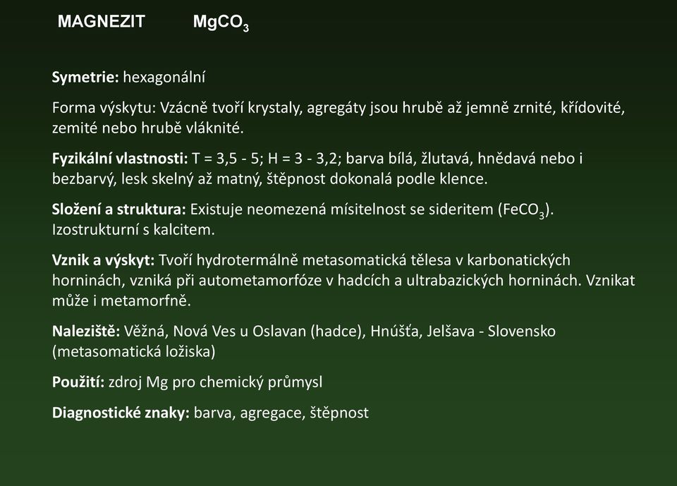 Složení a struktura: Existuje neomezená mísitelnost se sideritem (FeCO 3 ). Izostrukturní s kalcitem.