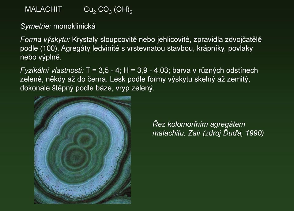 Fyzikální vlastnosti: T = 3,5-4; H = 3,9-4,03; barva v různých odstínech zelené, někdy až do černa.