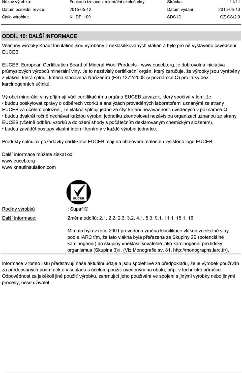 Je to nezávislý certifikační orgán, který zaručuje, že výrobky jsou vyráběny z vláken, která splňují kritéria stanovená Nařízením (ES) 1272/2008 (v poznámce Q) pro látky bez karcinogenních účinků.