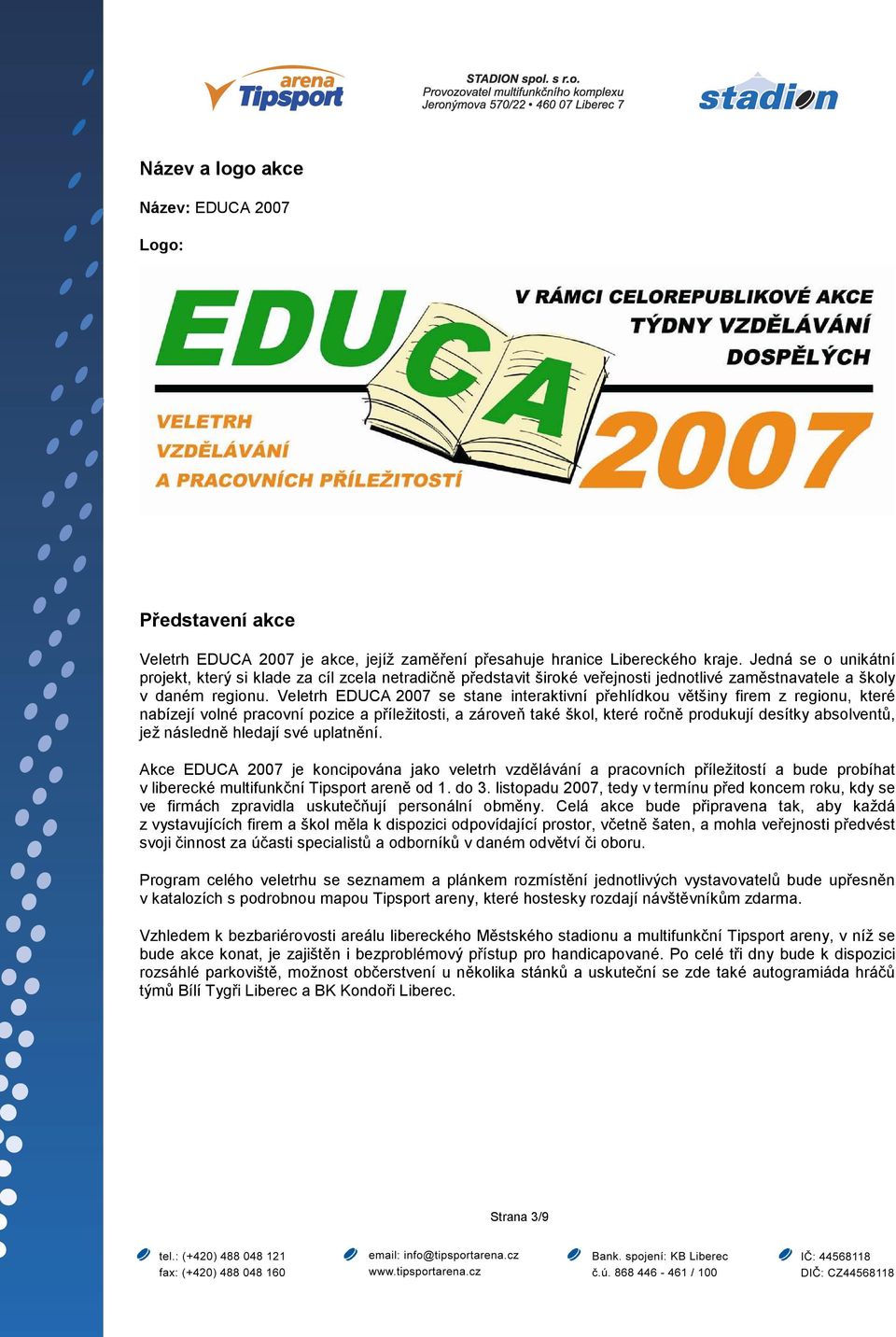 Veletrh EDUCA 2007 se stane interaktivní přehlídkou většiny firem z regionu, které nabízejí volné pracovní pozice a příležitosti, a zároveň také škol, které ročně produkují desítky absolventů, jež