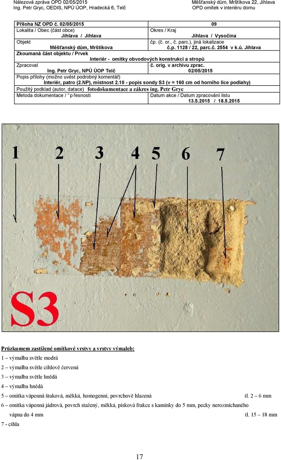 2015 / 18.5.2015 Průzkumem zastižené omítkové vrstvy a vrstvy výmaleb: 1 výmalba světle modrá 2 výmalba světle cihlově červená 3 výmalba