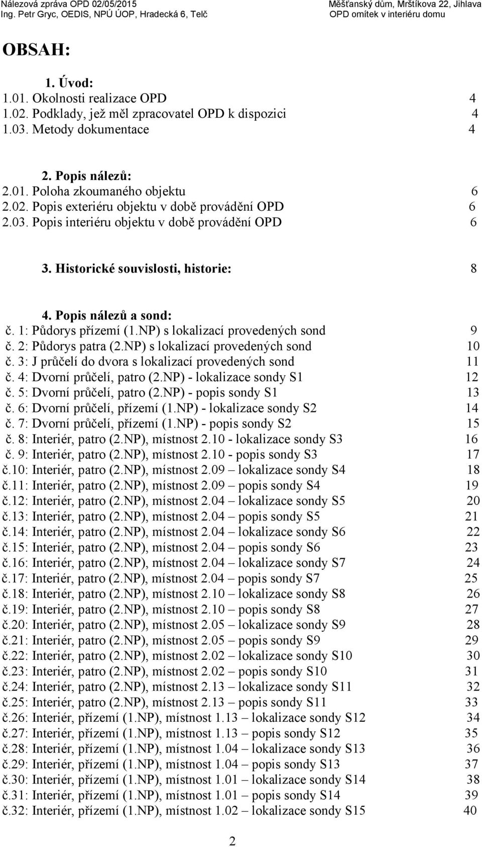 NP) s lokalizací provedených sond 10 č. 3: J průčelí do dvora s lokalizací provedených sond 11 č. 4: Dvorní průčelí, patro (2.NP) - lokalizace sondy S1 12 č. 5: Dvorní průčelí, patro (2.