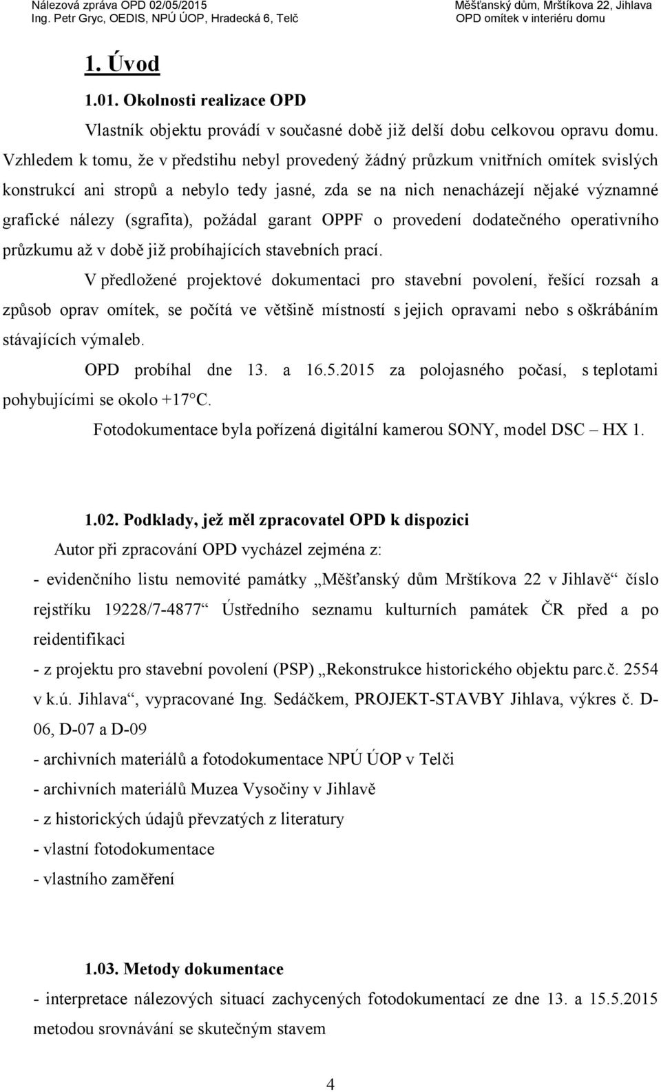 (sgrafita), požádal garant OPPF o provedení dodatečného operativního průzkumu až v době již probíhajících stavebních prací.