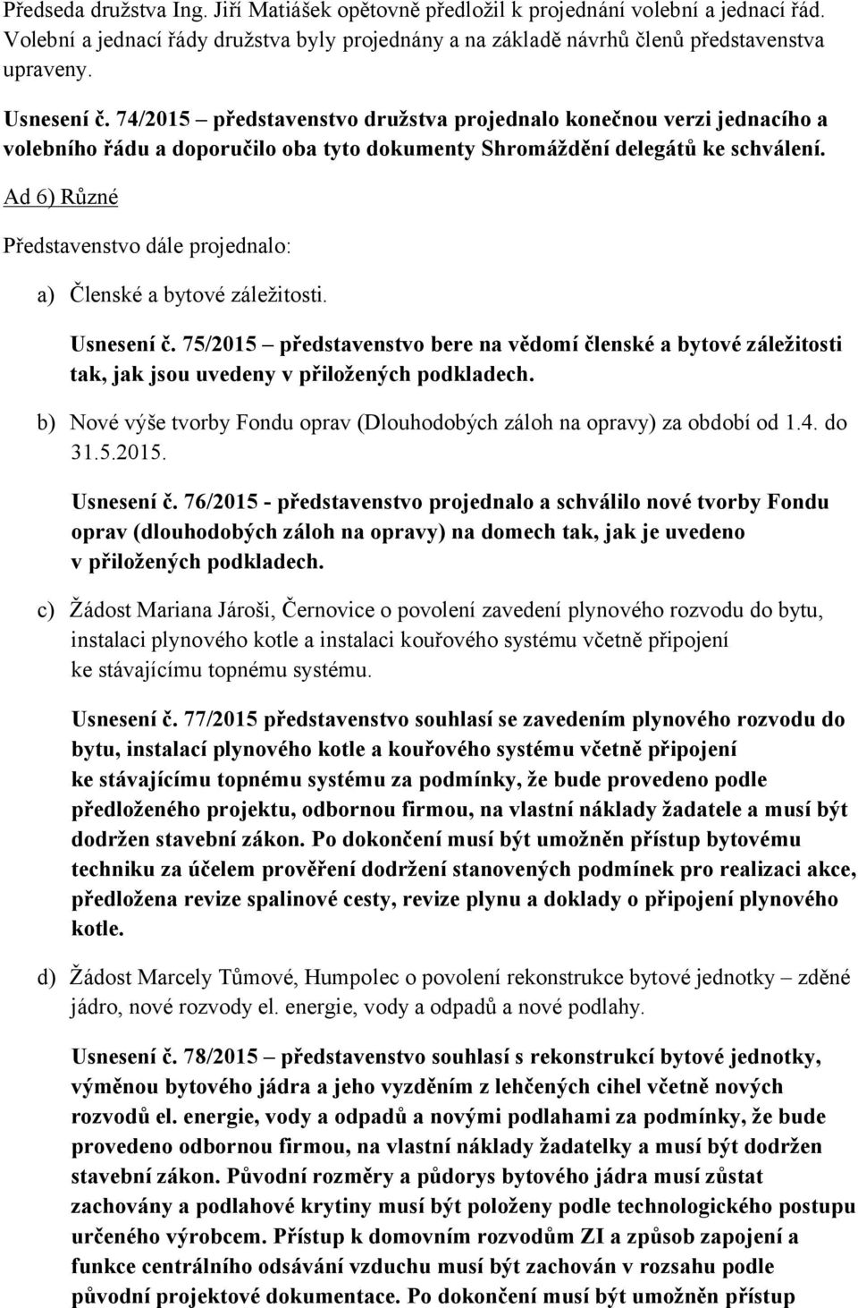 Ad 6) Různé Představenstvo dále projednalo: a) Členské a bytové záležitosti. Usnesení č.