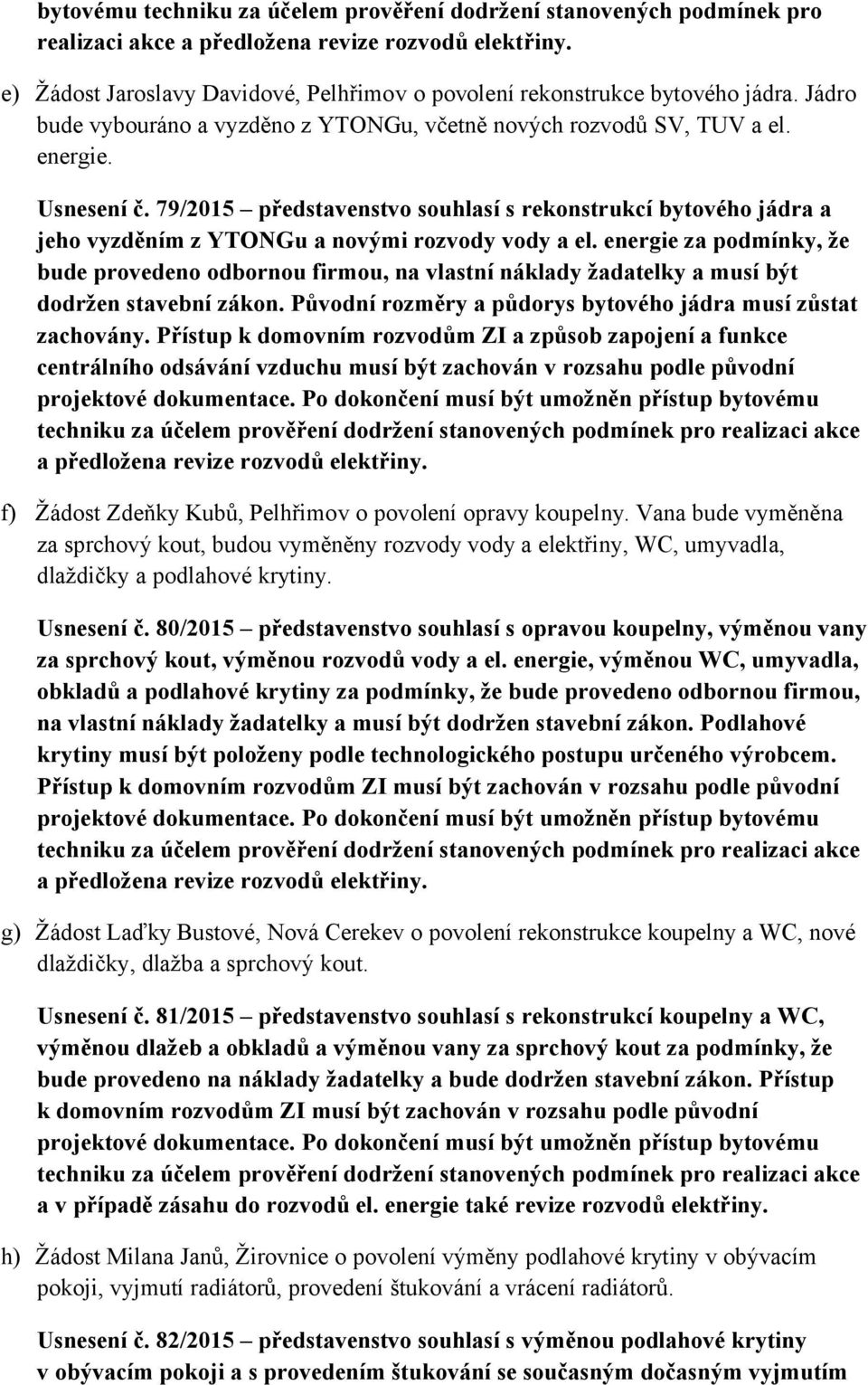 79/2015 představenstvo souhlasí s rekonstrukcí bytového jádra a jeho vyzděním z YTONGu a novými rozvody vody a el.