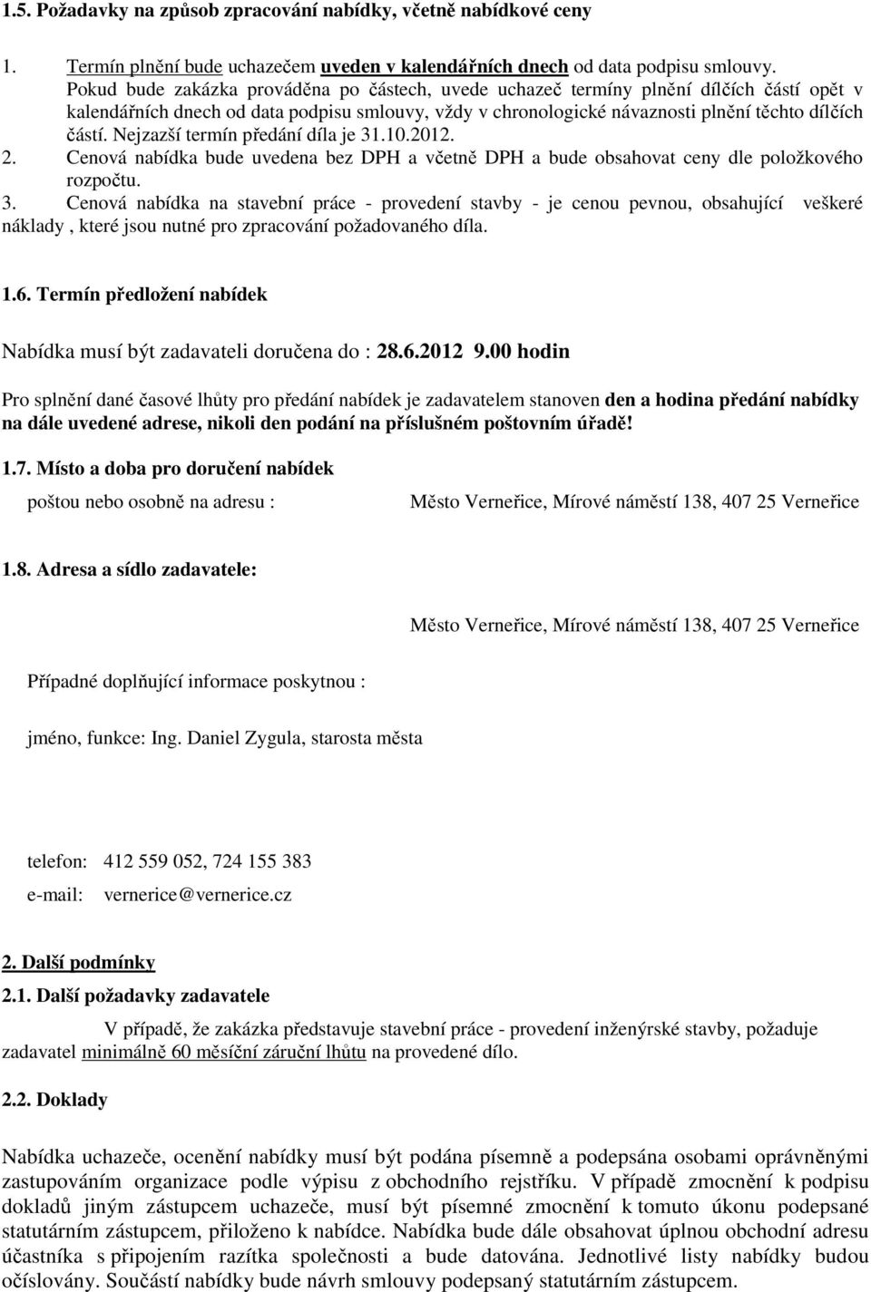 Nejzazší termín předání díla je 31.10.2012. 2. Cenová nabídka bude uvedena bez DPH a včetně DPH a bude obsahovat ceny dle položkového rozpočtu. 3. Cenová nabídka na stavební práce - provedení stavby - je cenou pevnou, obsahující veškeré náklady, které jsou nutné pro zpracování požadovaného díla.