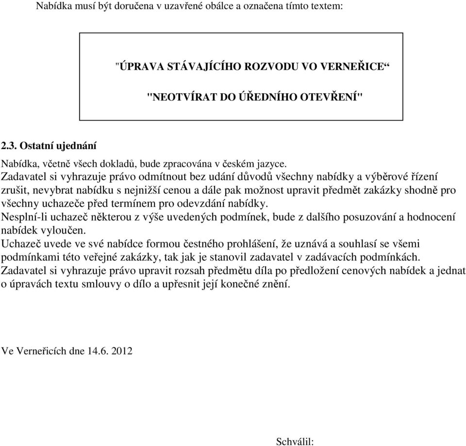 Zadavatel si vyhrazuje právo odmítnout bez udání důvodů všechny nabídky a výběrové řízení zrušit, nevybrat nabídku s nejnižší cenou a dále pak možnost upravit předmět zakázky shodně pro všechny