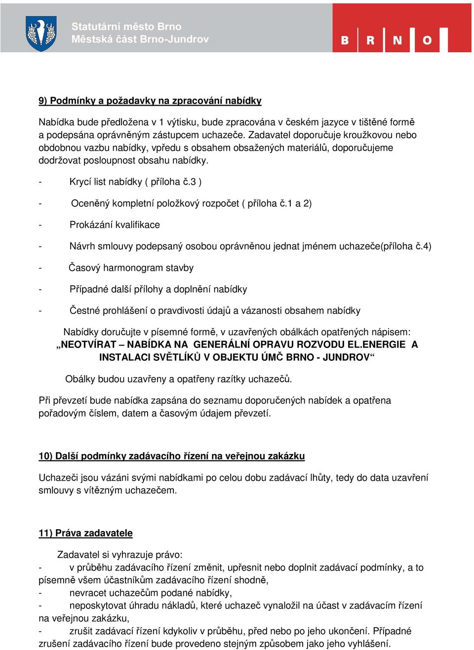 3 ) - Oceněný kompletní položkový rozpočet ( příloha č.1 a 2) - Prokázání kvalifikace - Návrh smlouvy podepsaný osobou oprávněnou jednat jménem uchazeče(příloha č.