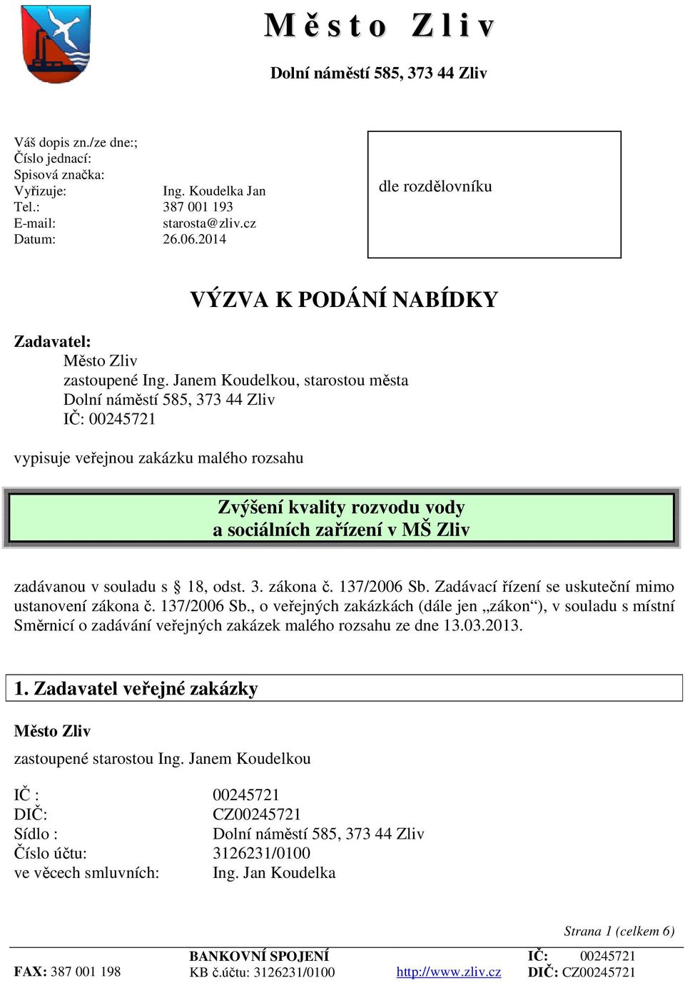 Janem Koudelkou, starostou města Dolní náměstí 585, 373 44 Zliv vypisuje veřejnou zakázku malého rozsahu Zvýšení kvality rozvodu vody a sociálních zařízení v MŠ Zliv zadávanou v souladu s 18, odst. 3. zákona č.