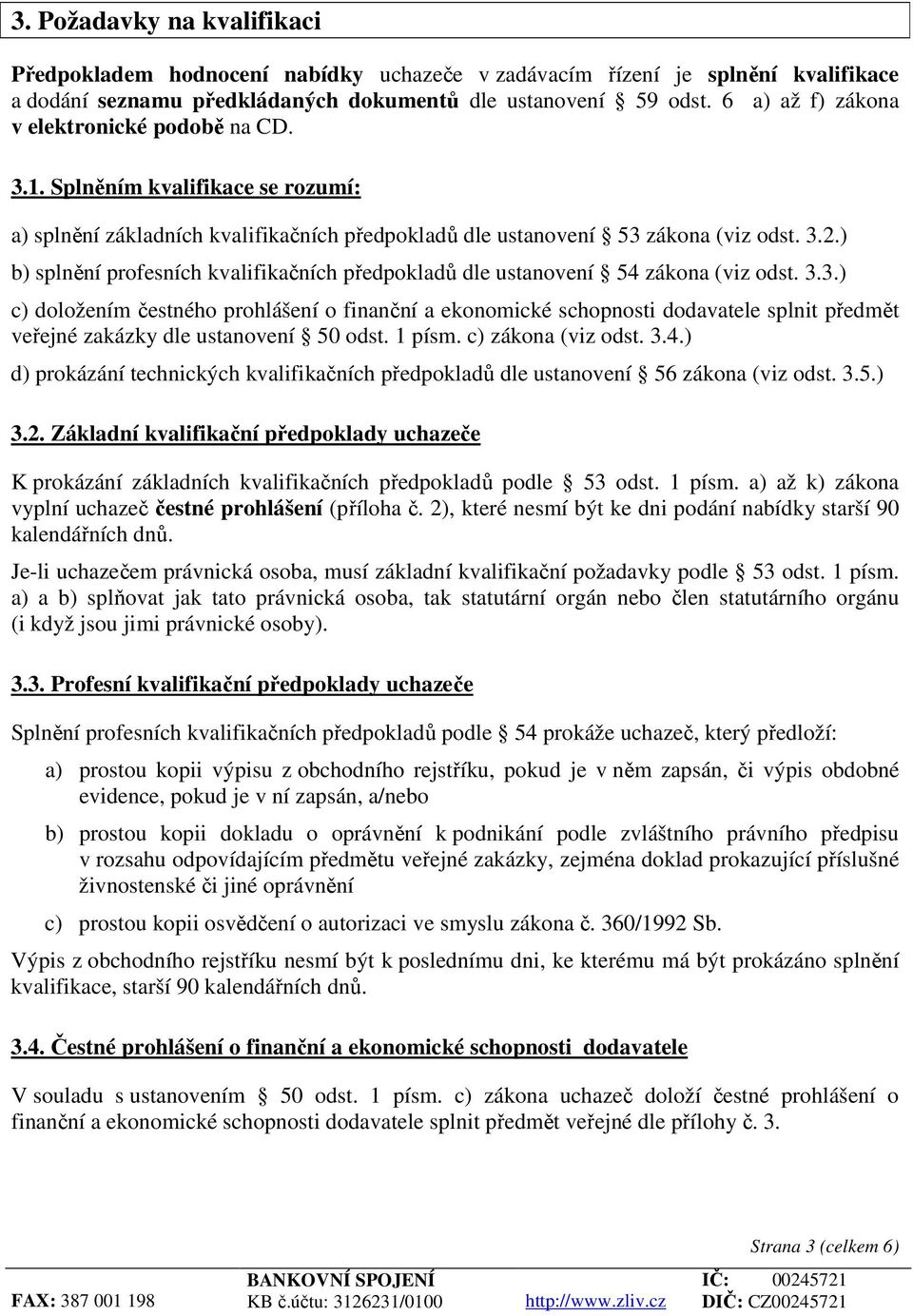 ) b) splnění profesních kvalifikačních předpokladů dle ustanovení 54 zákona (viz odst. 3.