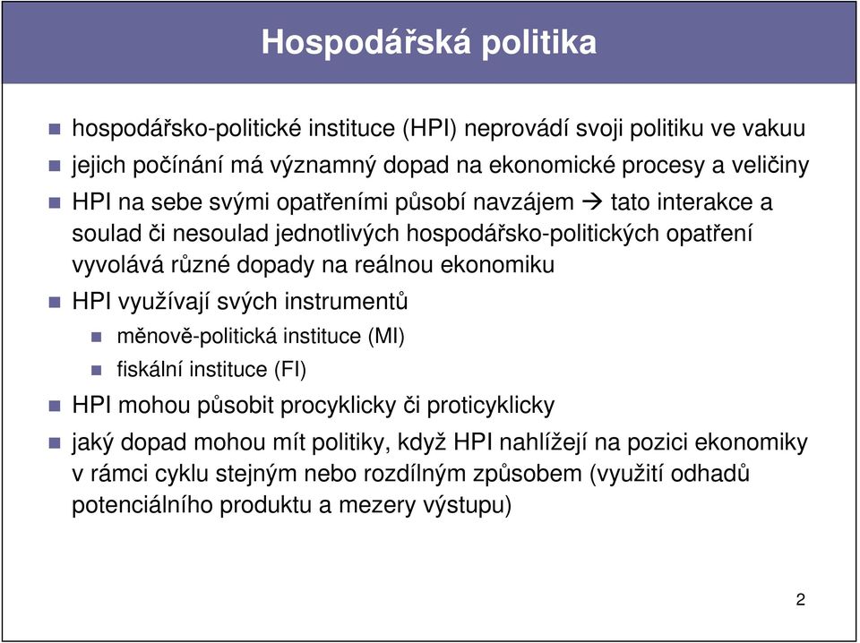 ekonomiku HPI využívají svých instrumentů měnově-politická instituce (MI) fiskální instituce (FI) HPI mohou působit procyklicky či proticyklicky jaký dopad