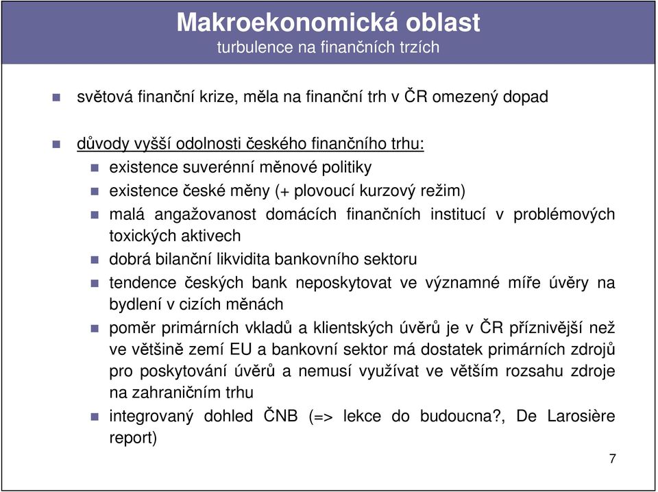 sektoru tendence českých bank neposkytovat ve významné míře úvěry na bydlení v cizích měnách poměr primárních vkladů a klientských úvěrů je v ČR příznivější než ve většině zemí EU a