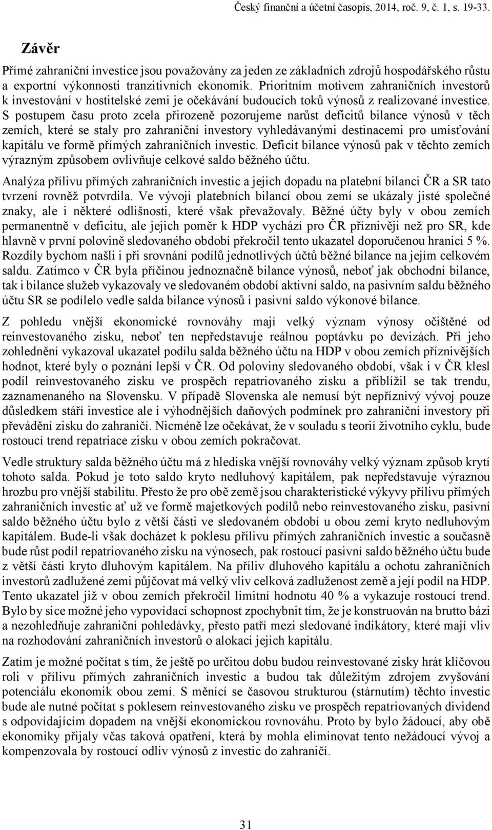 Prioritním motivem zahraničních investorů k investování v hostitelské zemi je očekávání budoucích toků výnosů z realizované investice.