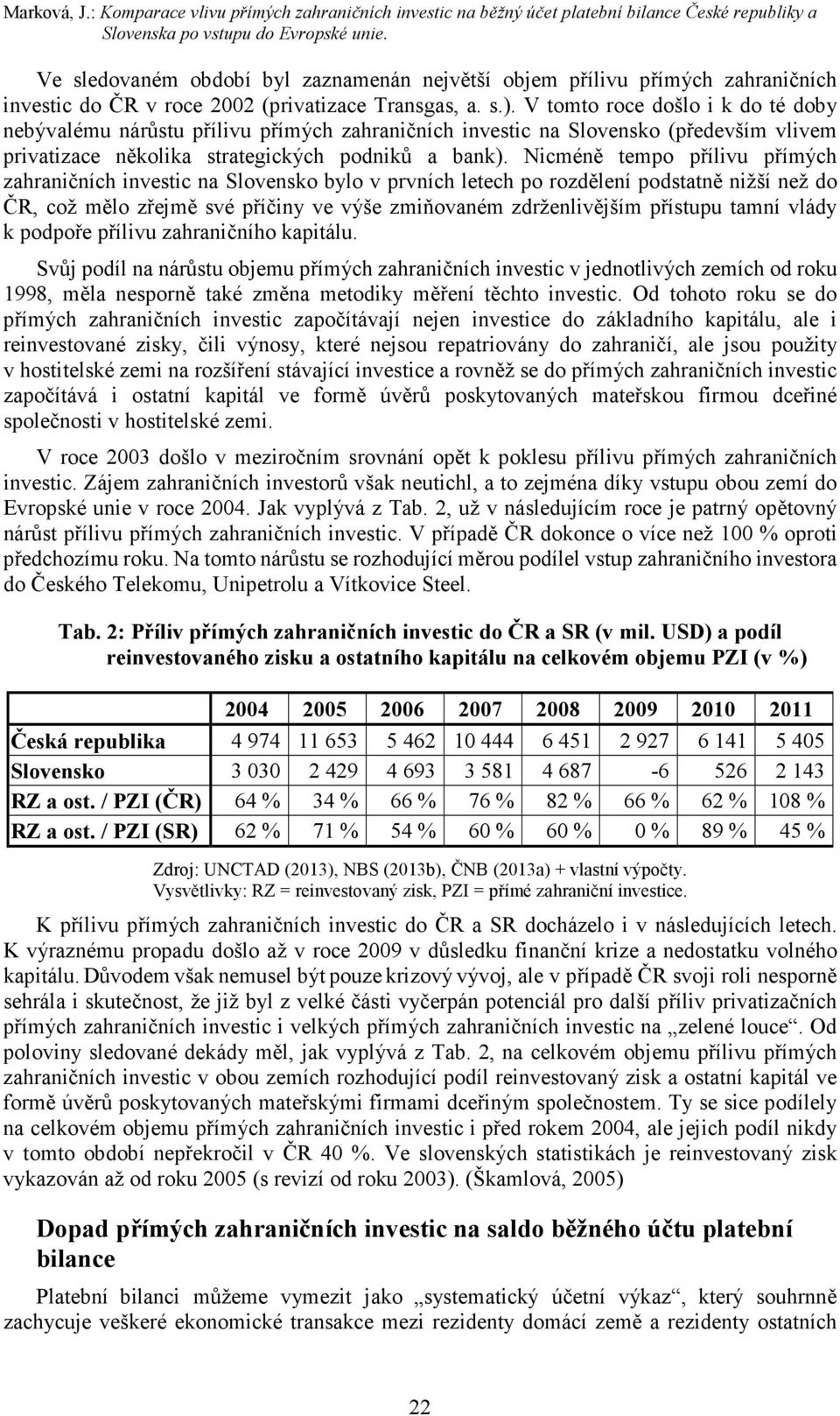 V tomto roce došlo i k do té doby nebývalému nárůstu přílivu přímých zahraničních investic na Slovensko (především vlivem privatizace několika strategických podniků a bank).