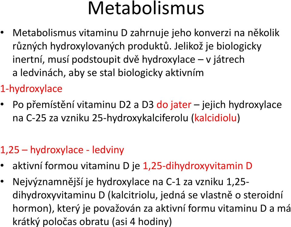 D3 do jater jejich hydroxylace na C-25 za vzniku 25-hydroxykalciferolu (kalcidiolu) 1,25 hydroxylace - ledviny aktivní formou vitaminu D je