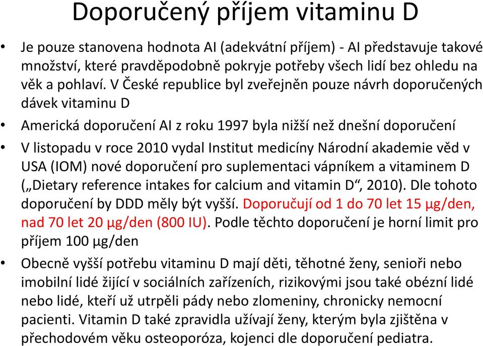 akademie věd v USA (IOM) nové doporučení pro suplementaci vápníkem a vitaminem D ( Dietary reference intakes for calcium and vitamin D, 2010). Dle tohoto doporučení by DDD měly být vyšší.