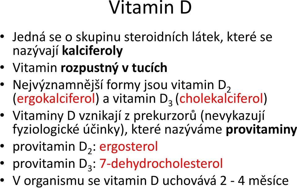 Vitaminy D vznikají z prekurzorů (nevykazují fyziologické účinky), které nazýváme provitaminy