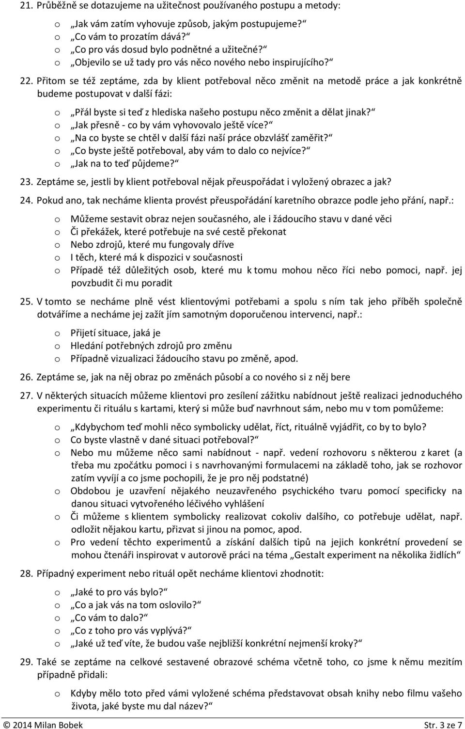 Přitom se též zeptáme, zda by klient potřeboval něco změnit na metodě práce a jak konkrétně budeme postupovat v další fázi: o Přál byste si teď z hlediska našeho postupu něco změnit a dělat jinak?