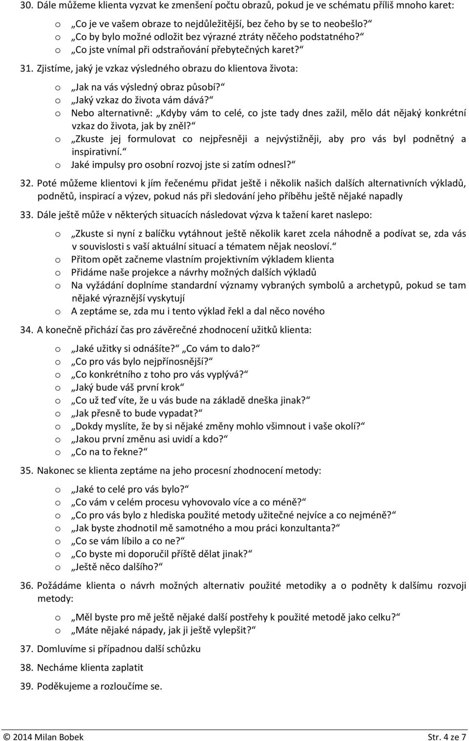 Zjistíme, jaký je vzkaz výsledného obrazu do klientova života: o Jak na vás výsledný obraz působí? o Jaký vzkaz do života vám dává?