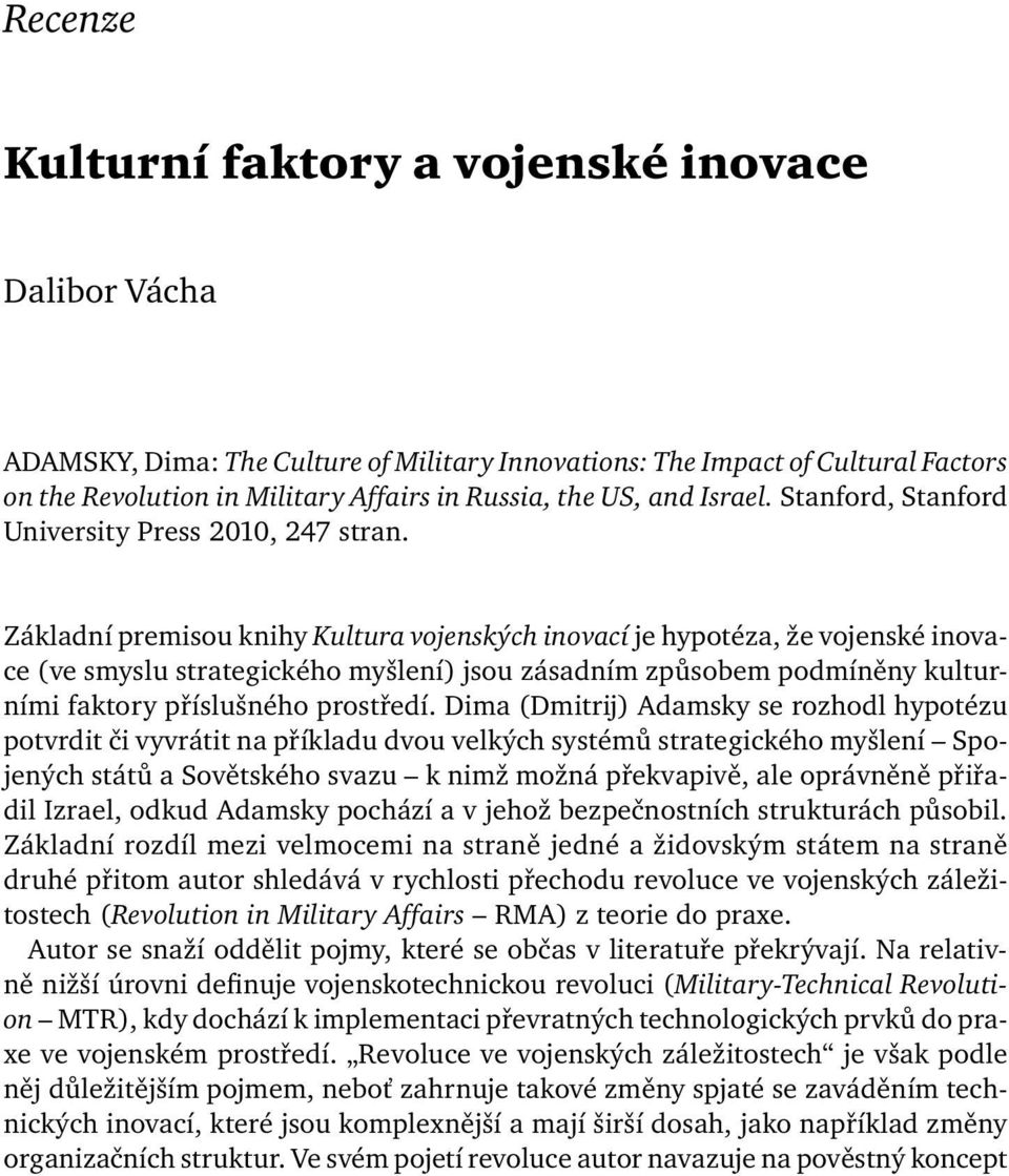 Základní premisou knihy Kultura vojenských inovací je hypotéza, že vojenské inovace (ve smyslu strategického myšlení) jsou zásadním způsobem podmíněny kulturními faktory příslušného prostředí.