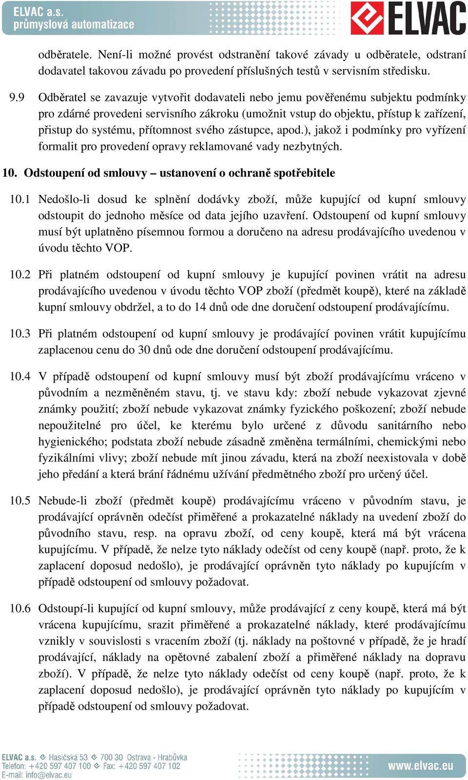 přítomnost svého zástupce, apod.), jakož i podmínky pro vyřízení formalit pro provedení opravy reklamované vady nezbytných. 10. Odstoupení od smlouvy ustanovení o ochraně spotřebitele 10.