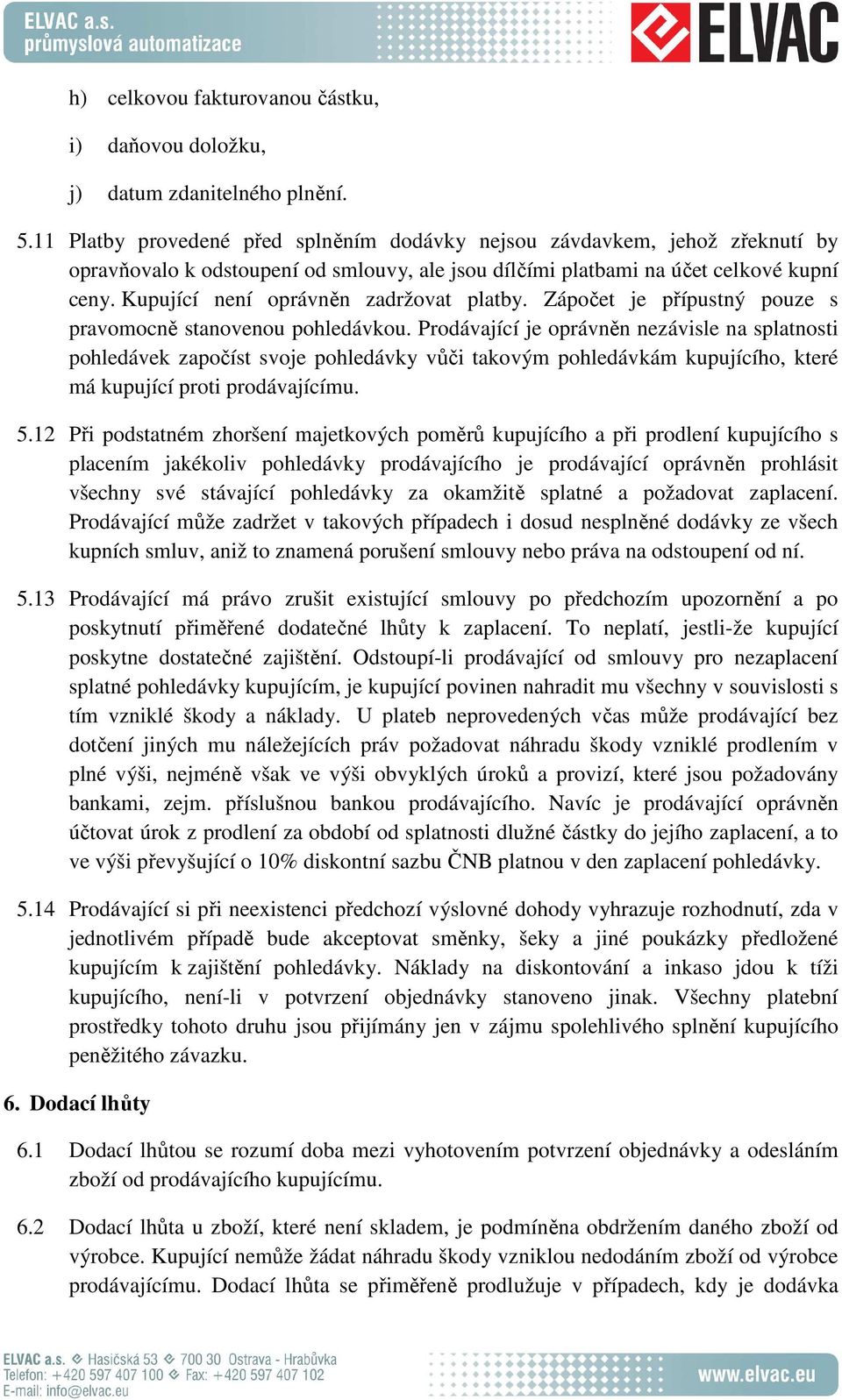 Kupující není oprávněn zadržovat platby. Zápočet je přípustný pouze s pravomocně stanovenou pohledávkou.