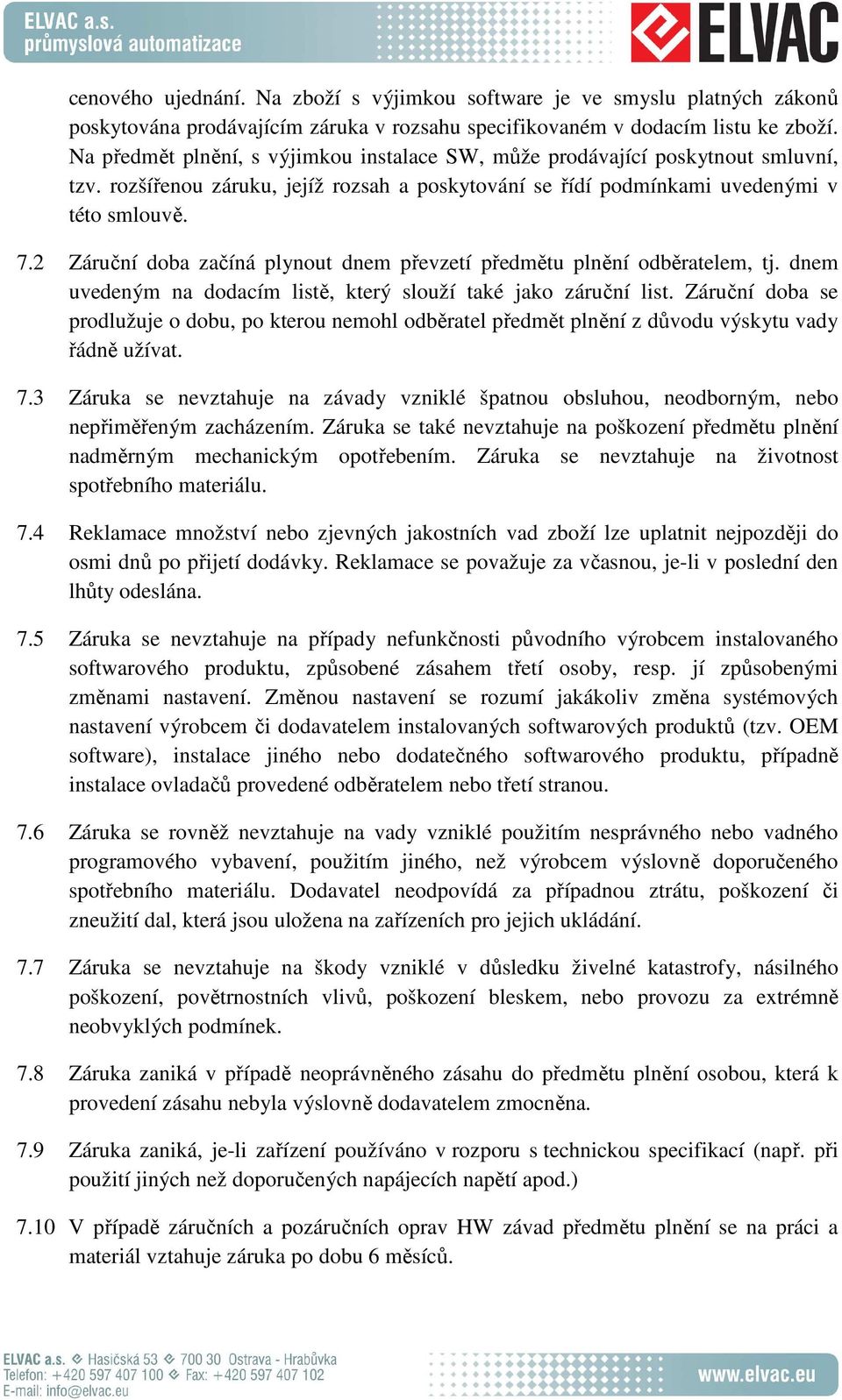 2 Záruční doba začíná plynout dnem převzetí předmětu plnění odběratelem, tj. dnem uvedeným na dodacím listě, který slouží také jako záruční list.