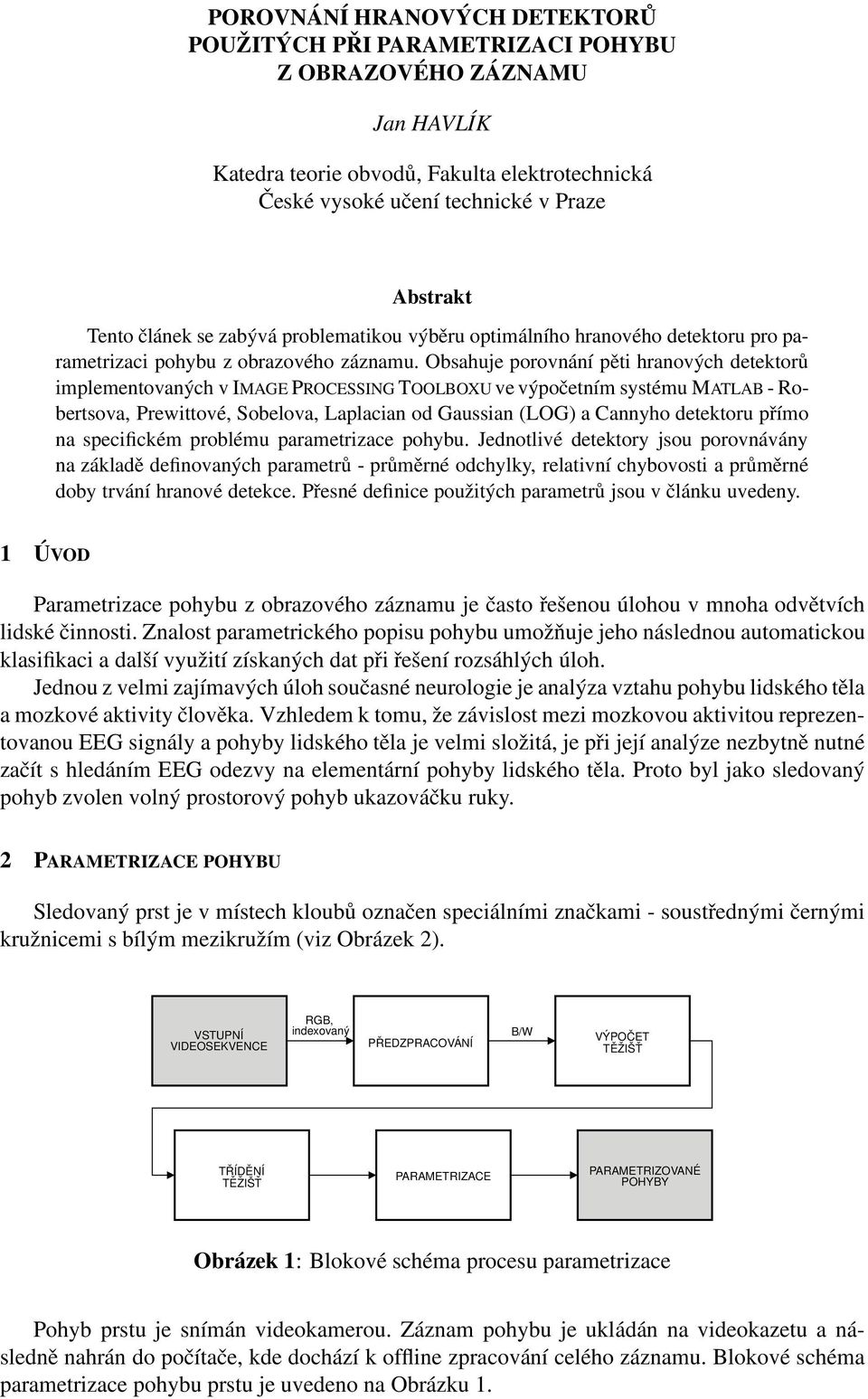 Obsahuje porovnání pěti hranových detektorů implementovaných v IMAGE PROCESSING TOOLBOXU ve výpočetním systému MATLAB - Robertsova, Prewittové, Sobelova, Laplacian od Gaussian (LOG) a Cannyho