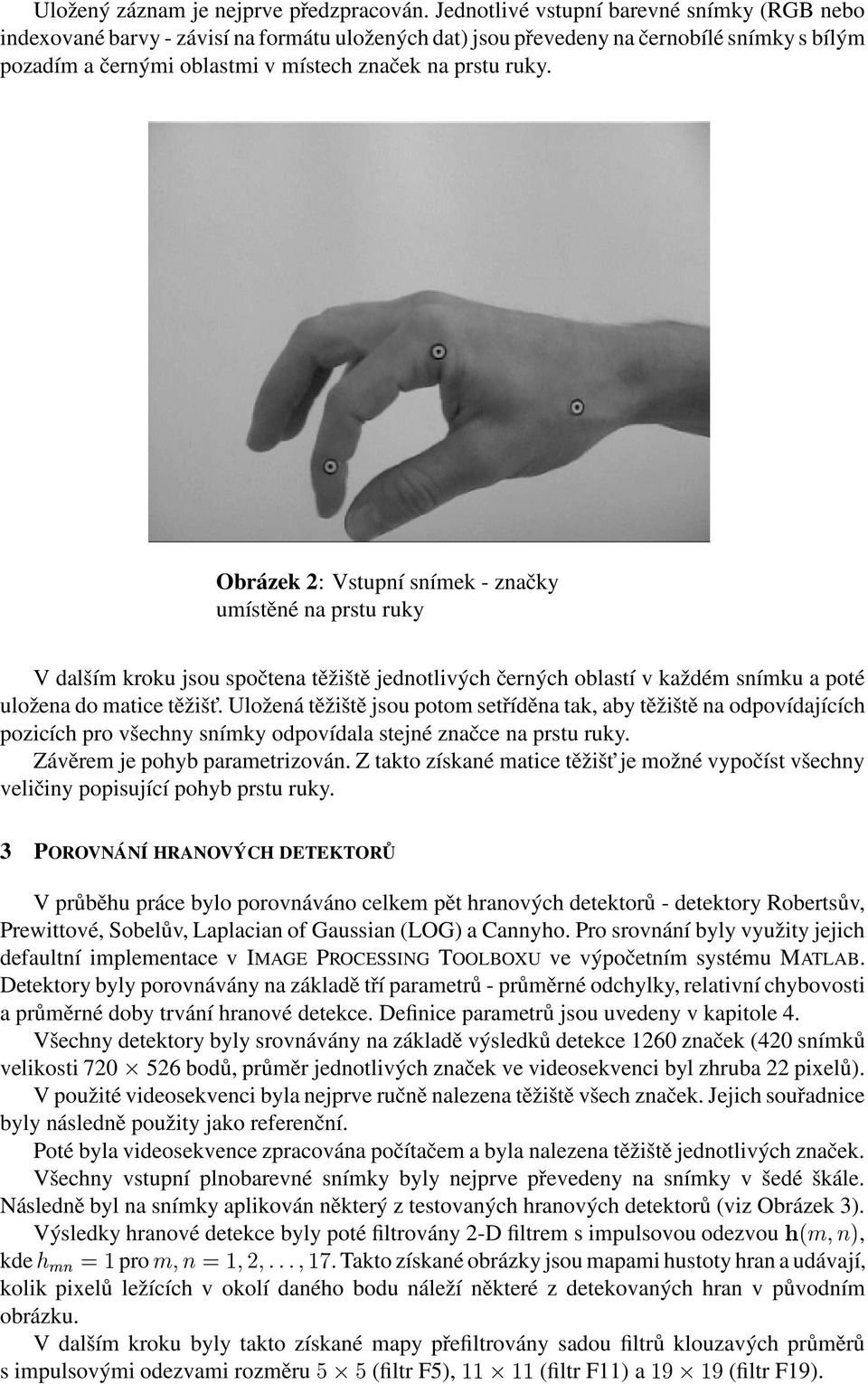 Obrázek 2: Vstupní snímek - značky umístěné na prstu ruky V dalším kroku jsou spočtena těžiště jednotlivých černých oblastí v každém snímku a poté uložena do matice těžišt.