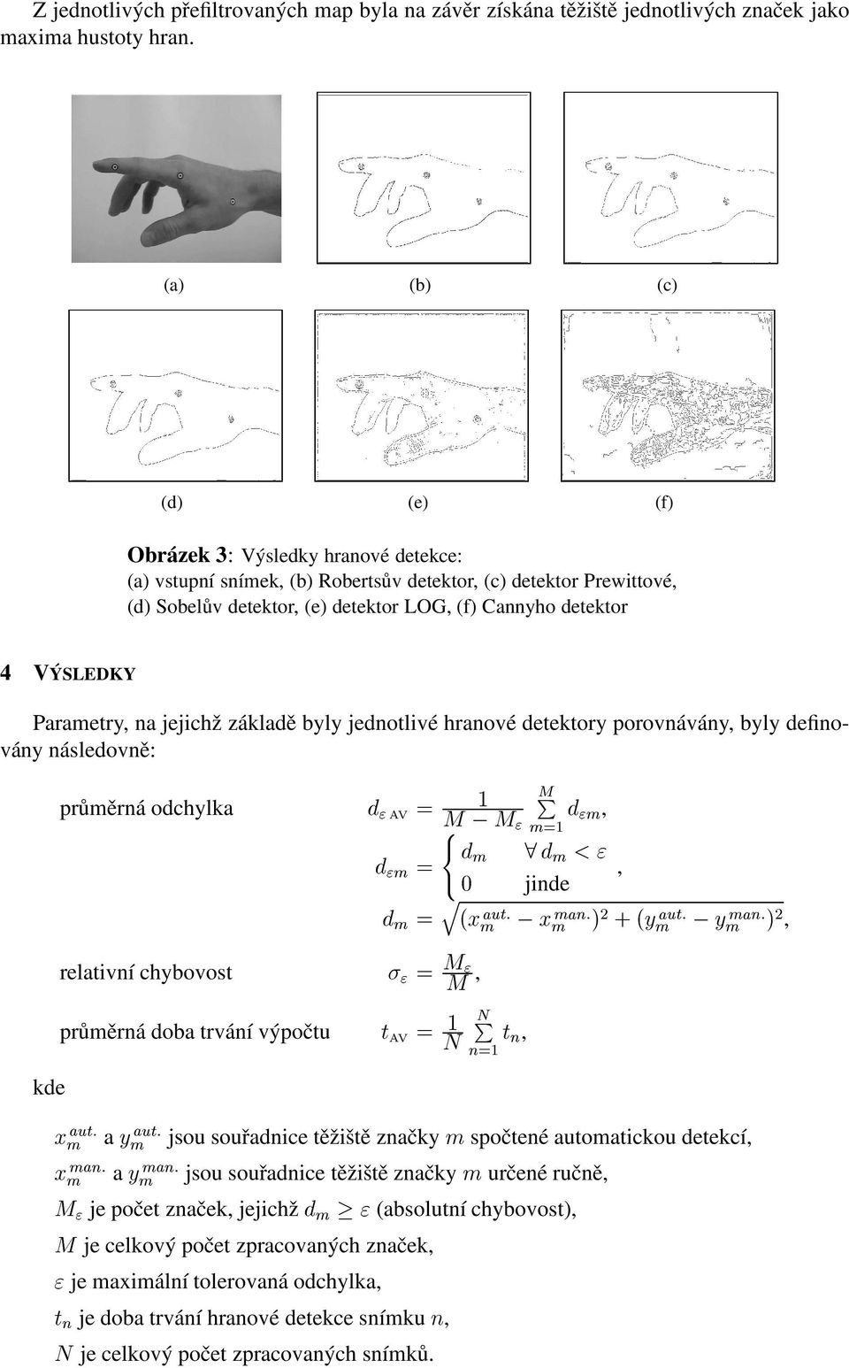 VÝSLEDKY Parametry, na jejichž základě byly jednotlivé hranové detektory porovnávány, byly definovány následovně: průměrná odchylka, kde relativní chybovost, průměrná doba trvání výpočtu, a a je