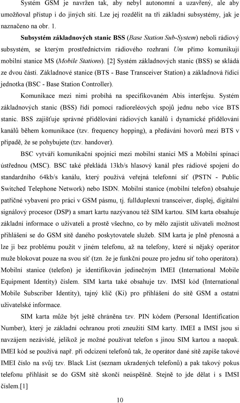 [2] Systém základnových stanic (BSS) se skládá ze dvou částí. Základnové stanice (BTS - Base Transceiver Station) a základnová řídicí jednotka (BSC - Base Station Controller).