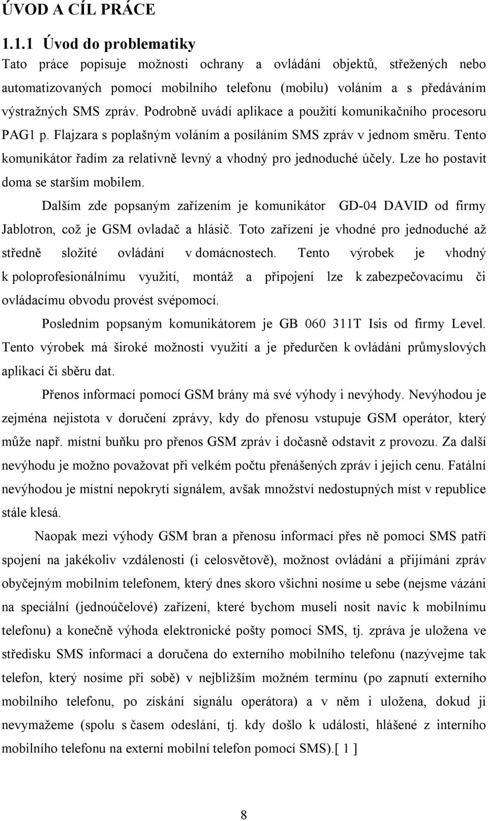 Podrobně uvádí aplikace a použití komunikačního procesoru PAG1 p. Flajzara s poplašným voláním a posíláním SMS zpráv v jednom směru.