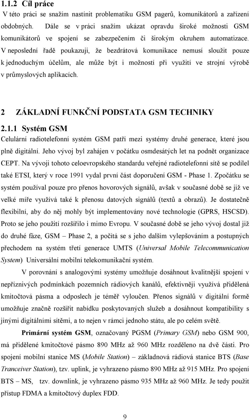 V neposlední řadě poukazuji, že bezdrátová komunikace nemusí sloužit pouze k jednoduchým účelům, ale může být i možností při využití ve strojní výrobě v průmyslových aplikacích.