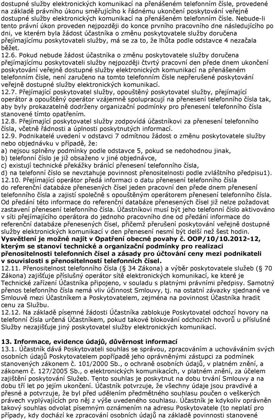 Nebude-li tento právní úkon proveden nejpozději do konce prvního pracovního dne následujícího po dni, ve kterém byla žádost účastníka o změnu poskytovatele služby doručena přejímajícímu poskytovateli