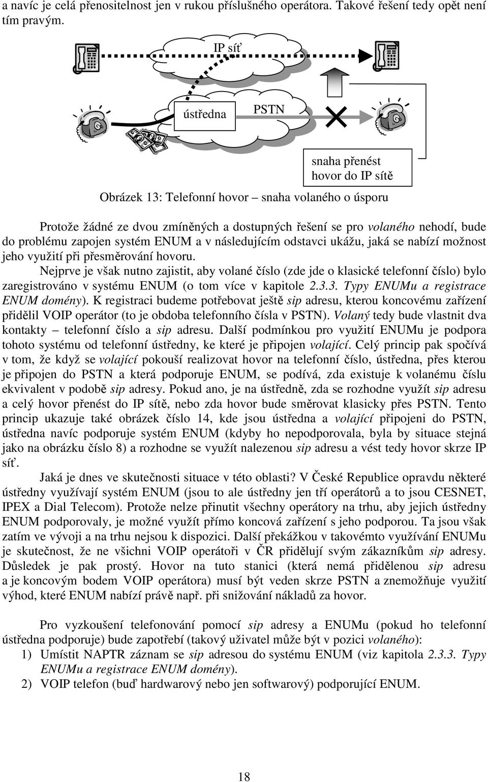 zapojen systém ENUM a v následujícím odstavci ukážu, jaká se nabízí možnost jeho využití při přesměrování hovoru.