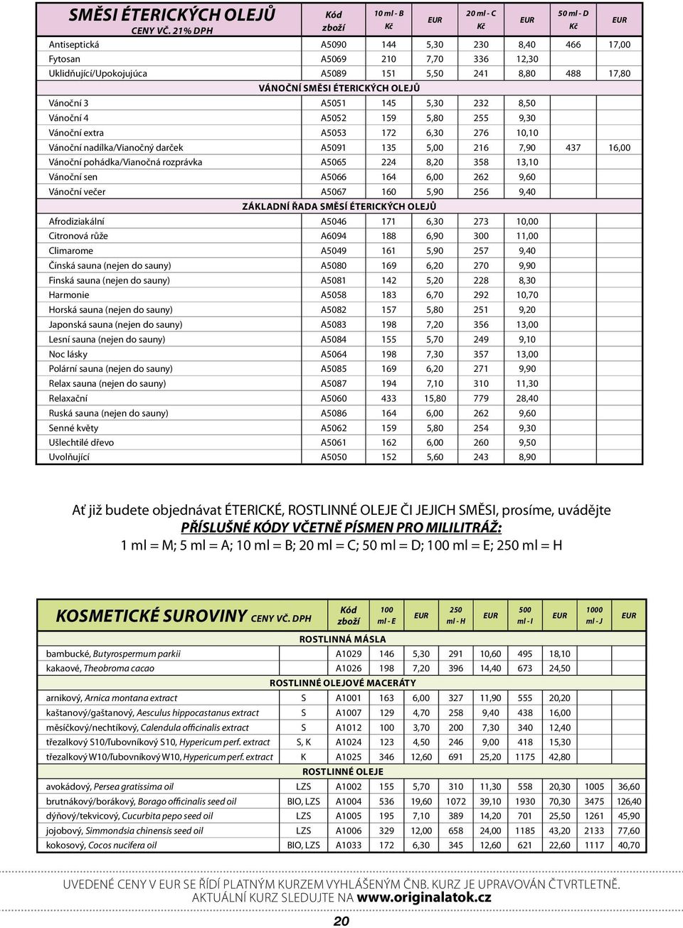 éterických olejů Vánoční 3 A5051 145 5,30 232 8,50 Vánoční 4 A5052 159 5,80 255 9,30 Vánoční extra A5053 172 6,30 276 10,10 Vánoční nadílka/vianočný darček A5091 135 5,00 216 7,90 437 16,00 Vánoční