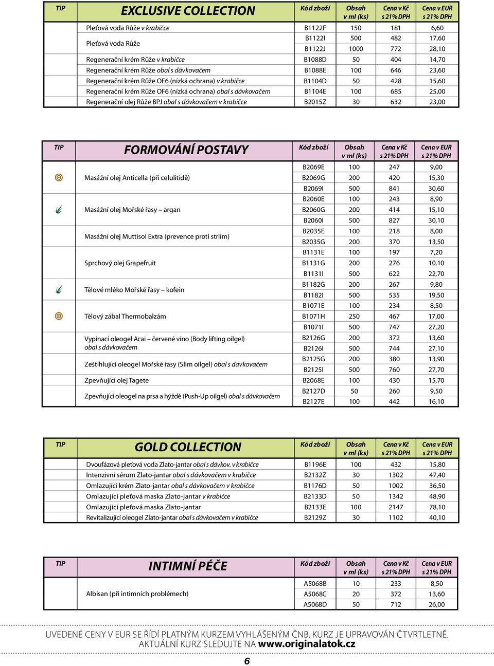 Regenerační olej Růže BPJ obal s dávkovačem v krabičce B2015Z 30 632 23,00 FORMOVÁÍ POSTAVY Masážní olej Anticella (při celulitidě) Masážní olej Mořské řasy argan Masážní olej Muttisol Extra