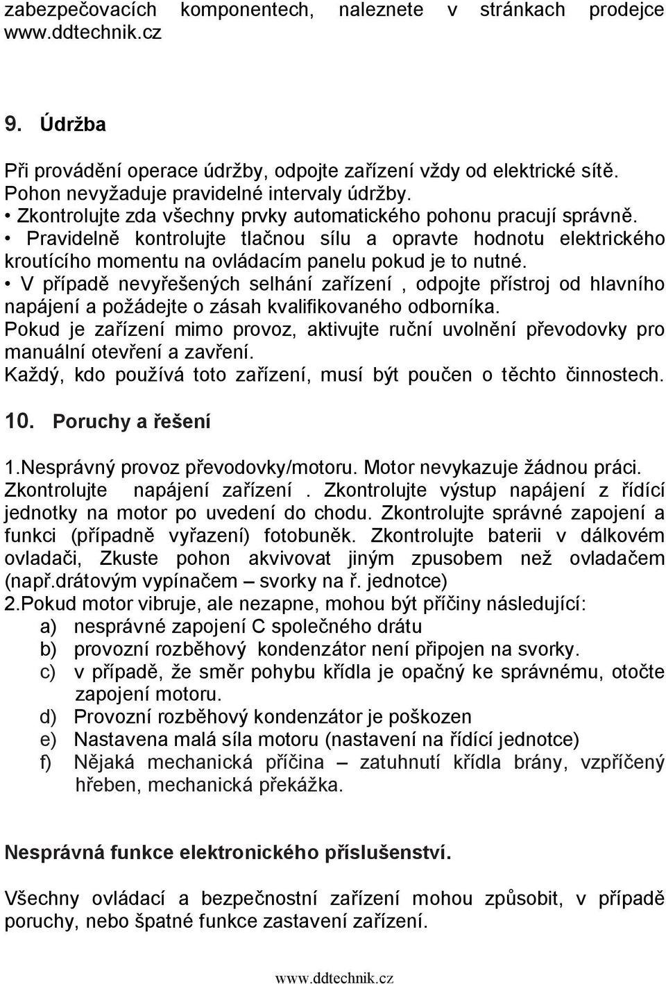 V případě neyřešených selhání zařízení, odpojte přístroj od hlaního napájení a požádejte o zásah kalifikoaného odborníka.